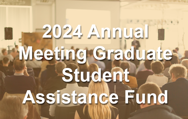 2024 Annual Meeting Graduate Student Assistance Fund