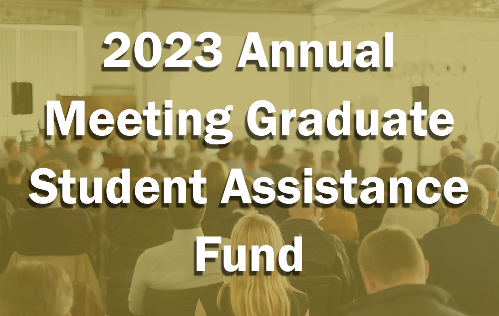 2023 Annual Meeting Graduate Student Assistance Fund