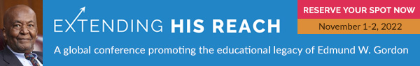 Extending his reach: A global conference promoting the educational legacy of Edmund W. Gordon. Reserve your spot now: November 1-2, 2022