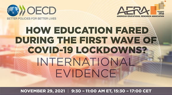 How Education Fared During the First Wave of Covid-19 Lockdowns? International Evidence. November 29, 2021, 9:30-11:00am, 15:30-1700 CET